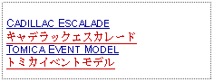 Text Box: CADILLAC ESCALADEキャデラックエスカレードTOMICA EVENT MODELトミカイベントモデル