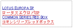 Text Box: LOTUS EUROPA SPロータスエウロパSPCOMMON SERIES RED BOXコモンシリーズレッドボックス