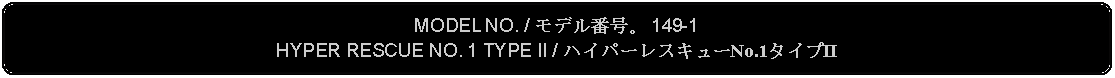 Flowchart: Alternate Process: MODEL NO. / モデル番号。 149-1HYPER RESCUE NO. 1 TYPE II / ハイパーレスキューNo.1タイプII