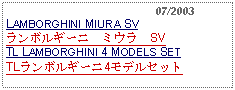 Text Box:                                              07/2003LAMBORGHINI MIURA SVランボルギーニ　ミウラ　SVTL LAMBORGHINI 4 MODELS SETTLランボルギーニ4モデルセット