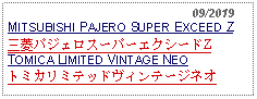 Text Box:                                                    09/2019MITSUBISHI PAJERO SUPER EXCEED Z三菱パジェロスーパーエクシードZTOMICA LIMITED VINTAGE NEOトミカリミテッドヴィンテージネオ