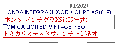 Text Box:                                              03/2021HONDA INTEGRA 3DOOR COUPE XSi (89) ホンダ インテグラXSi (89年式) TOMICA LIMITED VINTAGE NEOトミカリミテッドヴィンテージネオ