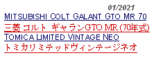 Text Box:                                              01/2021MITSUBISHI COLT GALANT GTO MR 70三菱 コルト ギャランGTO MR (70年式) TOMICA LIMITED VINTAGE NEOトミカリミテッドヴィンテージネオ