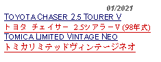 Text Box:                                              01/2021TOYOTA CHASER 2.5 TOURER Vトヨタ チェイサー 2.5ツアラーV (98年式) TOMICA LIMITED VINTAGE NEOトミカリミテッドヴィンテージネオ