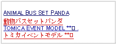 Text Box: ANIMAL BUS SET PANDA動物バスセットパンダTOMICA EVENT MODEL **② .トミカイベントモデル **② 