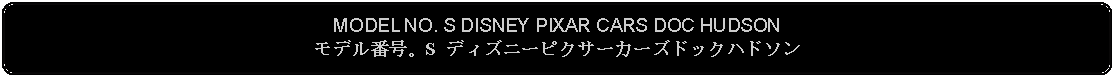 Flowchart: Alternate Process: MODEL NO. S DISNEY PIXAR CARS DOC HUDSONモデル番号。S ディズニーピクサーカーズドックハドソン