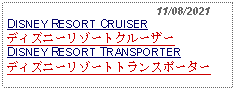 Text Box:                                              11/08/2021DISNEY RESORT CRUISERディズニーリゾートクルーザーDISNEY RESORT TRANSPORTERディズニーリゾートトランスポーター