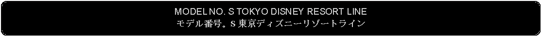 Flowchart: Alternate Process: MODEL NO. S TOKYO DISNEY RESORT LINEモデル番号。S 東京ディズニーリゾートライン