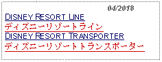 Text Box:                                              04/2018DISNEY RESORT LINEディズニーリゾートラインDISNEY RESORT TRANSPORTERディズニーリゾートトランスポーター