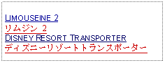 Text Box: LIMOUSEINE 2リムジン 2DISNEY RESORT TRANSPORTERディズニーリゾートトランスポーター