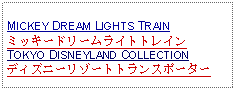 Text Box: MICKEY DREAM LIGHTS TRAINミッキードリームライトトレインTOKYO DISNEYLAND COLLECTIONディズニーリゾートトランスポーター