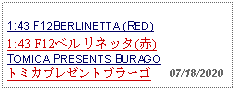 Text Box: 1:43 F12BERLINETTA (RED) 1:43 F12ベルリネッタ(赤) TOMICA PRESENTS BURAGOトミカプレゼントブラーゴ   07/18/2020