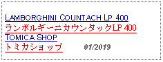 Text Box: LAMBORGHINI COUNTACH LP 400 ランボルギーニカウンタックLP 400TOMICA SHOPトミカショップ     01/2019