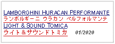 Text Box: LAMBORGHINI HURACAN PERFORMANTEランボルギーニ ウラカン ペルフォルマンテ  LIGHT & SOUND TOMICAライト＆サウンドトミカ     01/2020