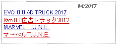 Text Box:                                              04/2017EVO 0.0 AD TRUCK 2017Evo 0.0広告トラック2017MARVEL T.U.N.E.マーベルT.U.N.E.