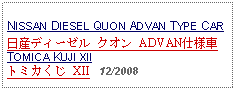 Text Box: NISSAN DIESEL QUON ADVAN TYPE CAR日産ディーゼル クオン ADVAN仕様車TOMICA KUJI XIIトミカくじ XII   12/2008