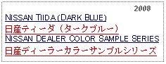 Text Box:                                                              2008NISSAN TIIDA (DARK BLUE)日産ティーダ (タークブルー)NISSAN DEALER COLOR SAMPLE SERIES日産ディーラーカラーサンプルシリーズ