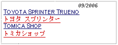 Text Box:                                              09/2006TOYOTA SPRINTER TRUENO                                              トヨタ スプリンターTOMICA SHOPトミカショップ