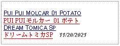 Text Box: PUI PUI MOLCAR 01 POTATOPUI PUI モルカー 01 ポテト DREAM TOMICA SPドリームトミカSP  11/20/2021