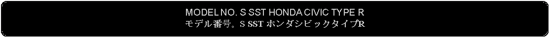 Flowchart: Alternate Process: MODEL NO. S SST HONDA CIVIC TYPE Rモデル番号。S SST ホンダシビックタイプR