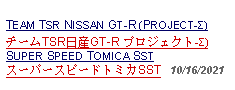 Text Box: TEAM TSR NISSAN GT-R (PROJECT-Σ)     チームTSR日産GT-R プロジェクト-Σ)SUPER SPEED TOMICA SSTスーパースピードトミカSST   10/16/2021