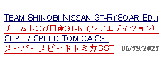 Text Box: TEAM SHINOBI NISSAN GT-R (SOAR ED.)     チームしのび日産GT-R（ソアエディション）SUPER SPEED TOMICA SSTスーパースピードトミカSST   06/19/2021