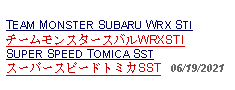 Text Box: TEAM MONSTER SUBARU WRX STI チームモンスタースバルWRXSTISUPER SPEED TOMICA SSTスーパースピードトミカSST   06/19/2021