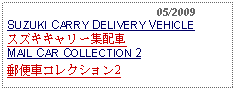 Text Box:                                              05/2009SUZUKI CARRY DELIVERY VEHICLEスズキキャリー集配車 MAIL CAR COLLECTION 2郵便車コレクション2 