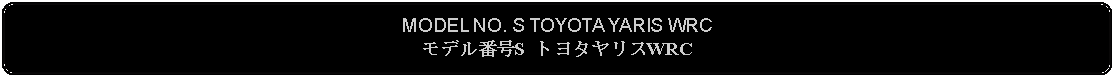 Flowchart: Alternate Process: MODEL NO. S TOYOTA YARIS WRCモデル番号S トヨタヤリスWRC