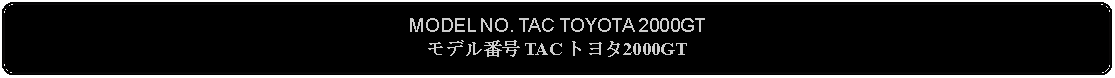 Flowchart: Alternate Process: MODEL NO. TAC TOYOTA 2000GTモデル番号 TAC トヨタ2000GT