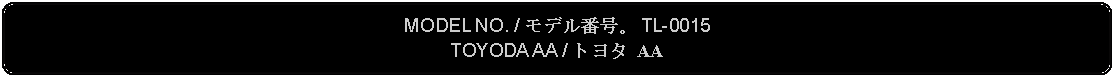 Flowchart: Alternate Process: MODEL NO. / モデル番号。 TL-0015TOYODA AA / トヨタ AA