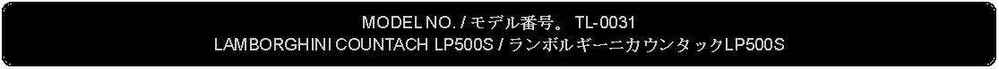 Flowchart: Alternate Process: MODEL NO. / モデル番号。 TL-0031LAMBORGHINI COUNTACH LP500S / ランボルギーニカウンタックLP500S