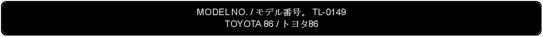 Flowchart: Alternate Process: MODEL NO. / モデル番号。 TL-0149TOYOTA 86 / トヨタ86