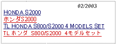 Text Box:                                              02/2003HONDA S2000ホンダS2000TL HONDA S800/S2000 4 MODELS SETTL ホンダ S800/S2000 4モデルセット