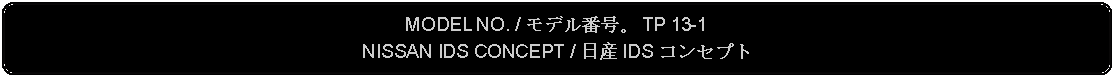 Flowchart: Alternate Process: MODEL NO. / モデル番号。 TP 13-1NISSAN IDS CONCEPT / 日産 IDS コンセプト