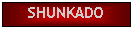 Text Box: SHUNKADO