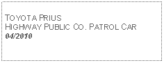 Text Box: TOYOTA PRIUS HIGHWAY PUBLIC CO. PATROL CAR04/2010