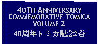 Text Box: 4OTH ANNIVERSARY COMMEMORATIVE TOMICA  VOLUME 240周年トミカ記念2巻