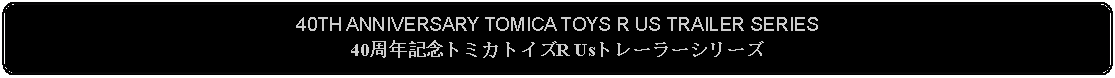 Flowchart: Alternate Process: 40TH ANNIVERSARY TOMICA TOYS R US TRAILER SERIES40周年記念トミカトイズR Usトレーラーシリーズ