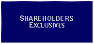 Text Box: SHAREHOLDERSEXCLUSIVES