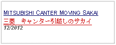 Text Box: MITSUBISHI CANTER MOVING SAKAI 三菱　キャンター引越しのサカイ 12/2012