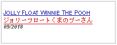 Text Box: JOLLY FLOAT WINNIE THE POOHジョリーフロートくまのプーさん   09/2018