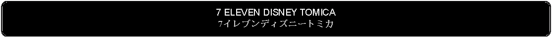 Flowchart: Alternate Process: 7 ELEVEN DISNEY TOMICA7イレブンディズニートミカ