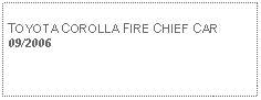 Text Box: TOYOTA COROLLA FIRE CHIEF CAR09/2006