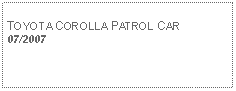 Text Box: TOYOTA COROLLA PATROL CAR07/2007