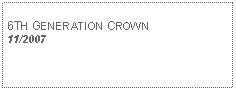 Text Box: 6TH GENERATION CROWN11/2007