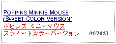 Text Box: POPPINS MINNIE MOUSE(SWEET COLOR VERSION)ポピンズ ミニーマウス スウィートカラーバージョン   01/2013