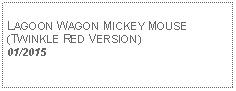 Text Box: LAGOON WAGON MICKEY MOUSE(TWINKLE RED VERSION)01/2015