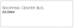 Text Box: SHOPPING CENTER BUS02/2004