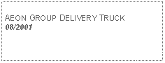 Text Box: AEON GROUP DELIVERY TRUCK08/2001